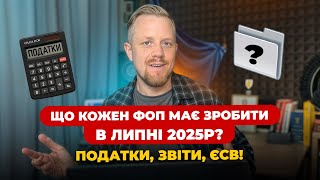Що кожен ФОП має зробити в липні 2025року? Податки, в кого пільги? Звіти! Обов'язкова сплата ЄСВ!