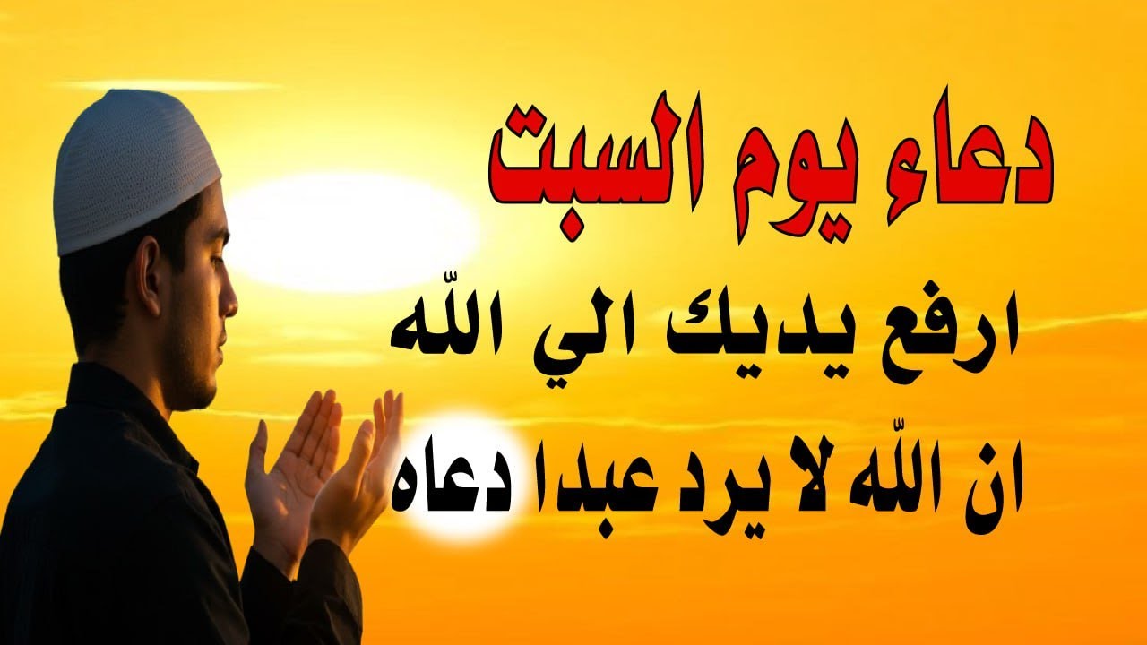 اعظم دعاء فى يوم السبت, دعاء يفتح لك الأبواب المغلقة, دعاء مستجاب باذن الله - لاتحرم نفسك من أجره
