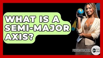 What Is A Semi-major Axis? - Physics Frontier