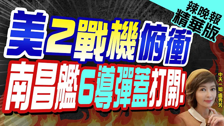 【盧秀芳辣晚報】向055俯衝! 南昌艦遭遇美機畫面曝:飛彈蓋都打開了 | 美2戰機俯衝 南昌艦6導彈蓋打開@CtiNews精華版 - 天天要聞