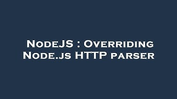 NodeJS : Overriding Node.js HTTP parser