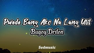 Bugoy Drilon - Pwede Bang Ako Na Lang Ulit (Lyrics)