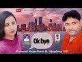 Ok bye  kalwant rajasthani  ajay deep gill  new punjabi song 2020