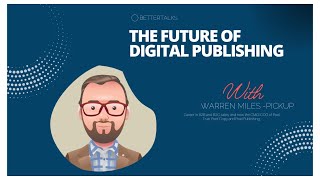 BetterTalks with Warren Miles-Pickup on the Future of Digital Publishing