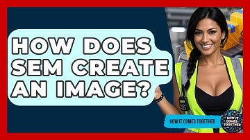 How Does SEM Create An Image? - How It Comes Together