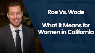 Roe vs. Wade - What It Means for Women in California