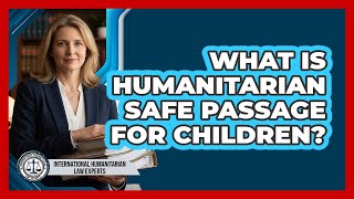What Is Humanitarian Safe Passage For Children?