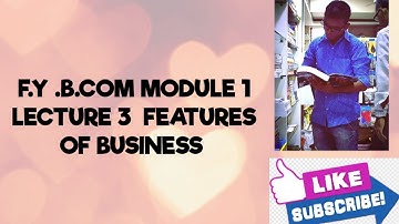 F.Y B.COM MODULE 1 FEATURES OF BUSINESS LECTURE 4