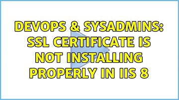 DevOps & SysAdmins: SSL Certificate Is Not Installing Properly in IIS 8