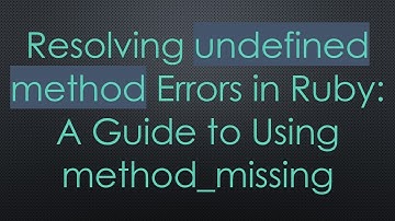 Resolving undefined method Errors in Ruby: A Guide to Using method_missing