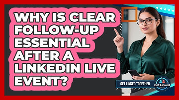 Why Is Clear Follow-up Essential After A LinkedIn Live Event? - Get Linked Together