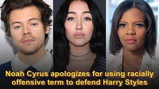 Noah Cyrus apologizes for using racially offensive term to defend Harry Styles