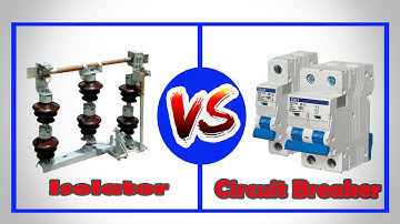 Isolator vs Circuit Breaker  -  Difference Between Isolator and Circuit Breaker