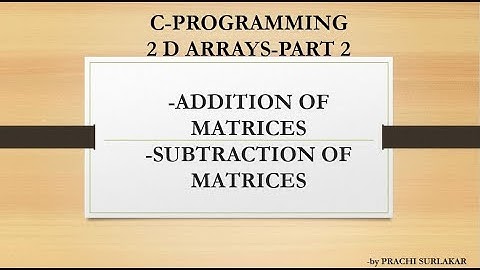 TWO DIMENSIONAL ARRAYS PART 2|ADDITION OF TWO MATRICES,SUBTRACTION OF TWO MATRICES IN C