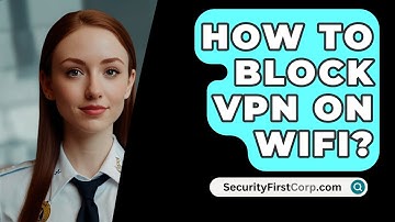 How To Block VPN On WiFi? - SecurityFirstCorp.com
