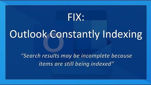 FIX: Outlook Constantly Indexing | "Search results may be incomplete because items are still...."