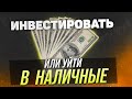 Инвестировать или уйти в наличные?