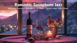 Romantic Saxophone Jazz 🍷 Relaxing Romantic Jazz Music for Sleep | Background Night Music