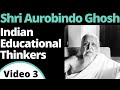 Indian Educational Thinkers| Shri Aurobindo Ghosh | Video 3 | NTA UGC NET EXAM | B.ED. M.ED.