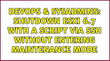 DevOps & SysAdmins: Shutdown ESXi 6.7 with a script via SSH without entering maintenance mode