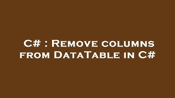 C# : Remove columns from DataTable in C#