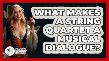 What Makes A String Quartet A Musical Dialogue? - Classical Serenade