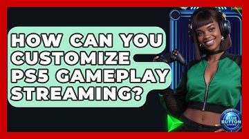 How Can You Customize PS5 Gameplay Streaming? - Blue Button Gaming