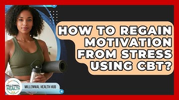 How To Regain Motivation From Stress Using CBT? - Millennial Health Hub