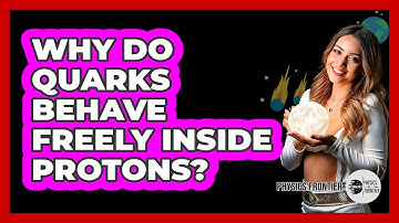 Why Do Quarks Behave Freely Inside Protons? - Physics Frontier