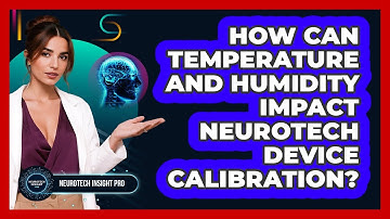 How Can Temperature And Humidity Impact Neurotech Device Calibration? - Neurotech Insight Pro