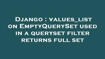 Django : values_list on EmptyQuerySet used in a queryset filter returns full set