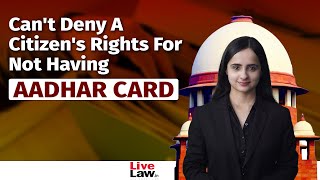 Can't Deny A Citizen's Rights For Not Having Aadhar Card
