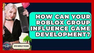 How Can Your Roblox Group Influence Game Development? - Open World Tycoons