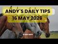 Andy's Daily Tips for Horse Racing, Saturday, 16th May, 2026