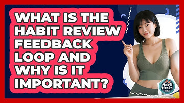 What Is The Habit Review Feedback Loop And Why Is It Important? - Habit Hacks Hub