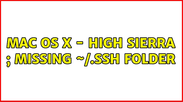 Mac OS X - High Sierra ; Missing ~/.ssh Folder