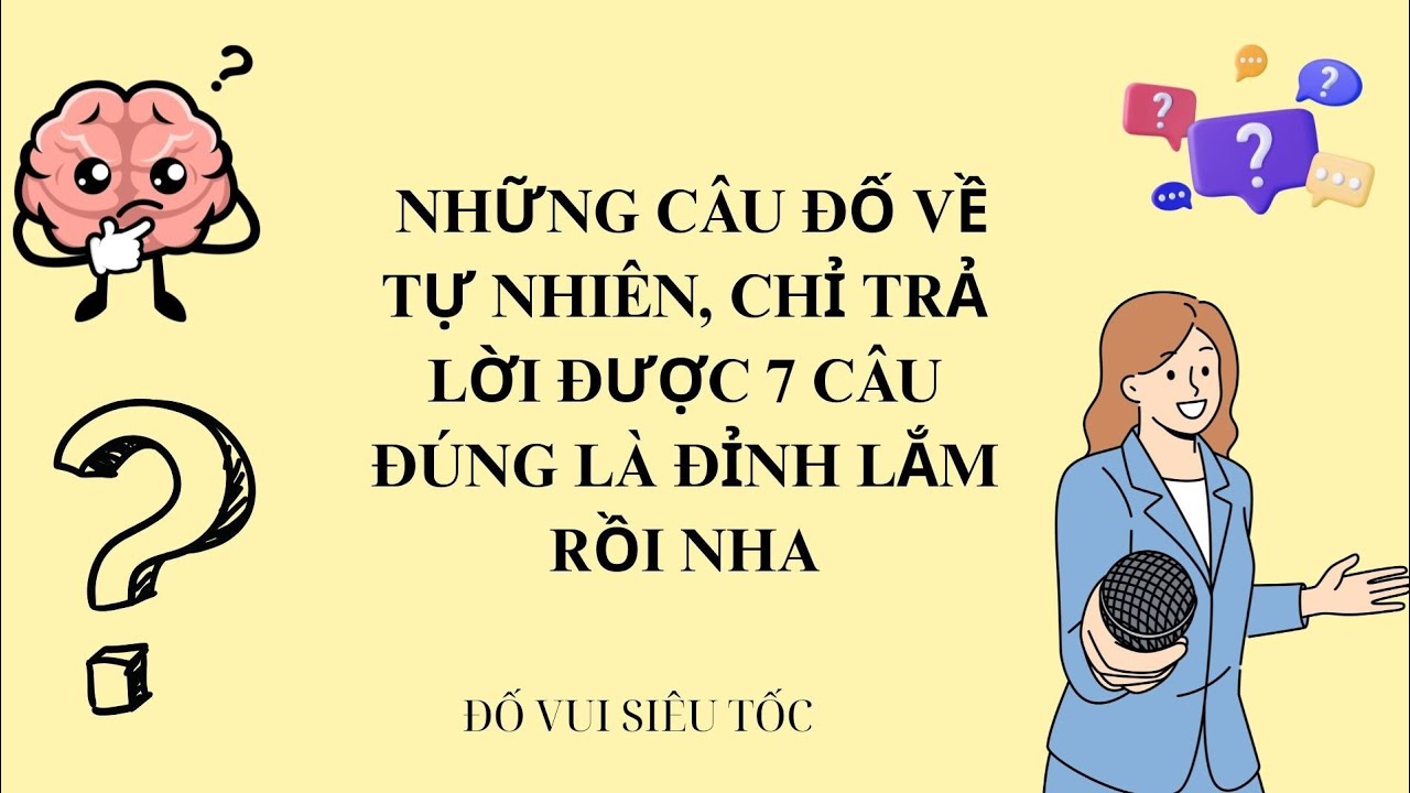 Những câu đố về tự nhiên, chỉ trả lời được 7 câu đúng là đỉnh lắm rồi nha