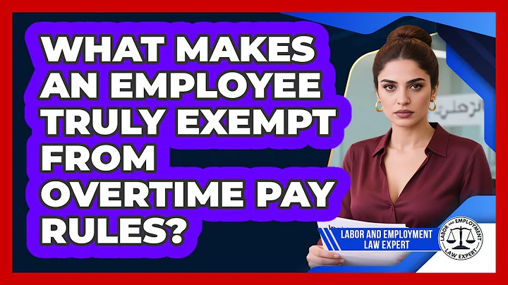 What Makes An Employee Truly Exempt From Overtime Pay Rules? - Labor and Employment Law Expert