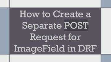 How to Create a Separate POST Request for ImageField in DRF