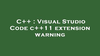 C++ : Visual Studio Code c++11 extension warning