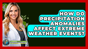 How Do Precipitation Anomalies Affect Extreme Weather Events? - Earth Science Answers