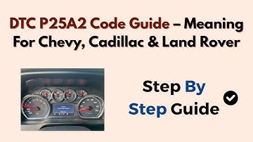 DTC P25A2 Code Guide – Meaning For Chevy, Cadillac & Land Rover