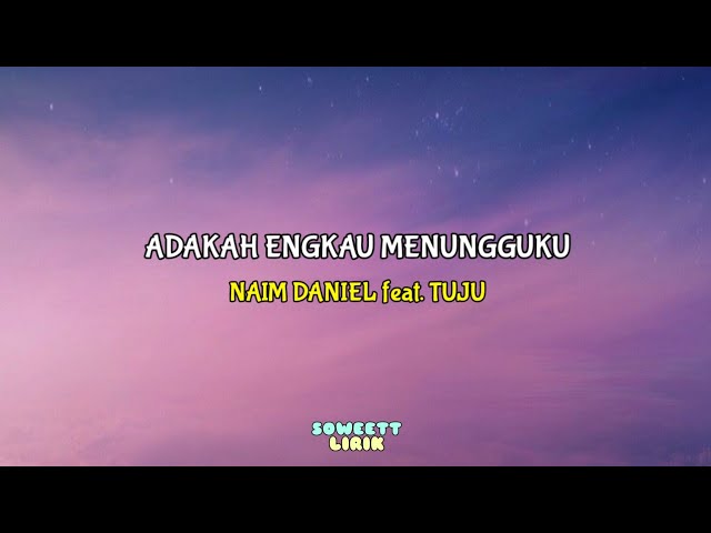Adakah Engkau Menungguku - Naim Daniel feat. Tuju (lirik) class=