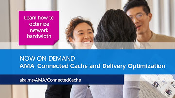 AMA: Microsoft Connected Cache and Delivery Optimization