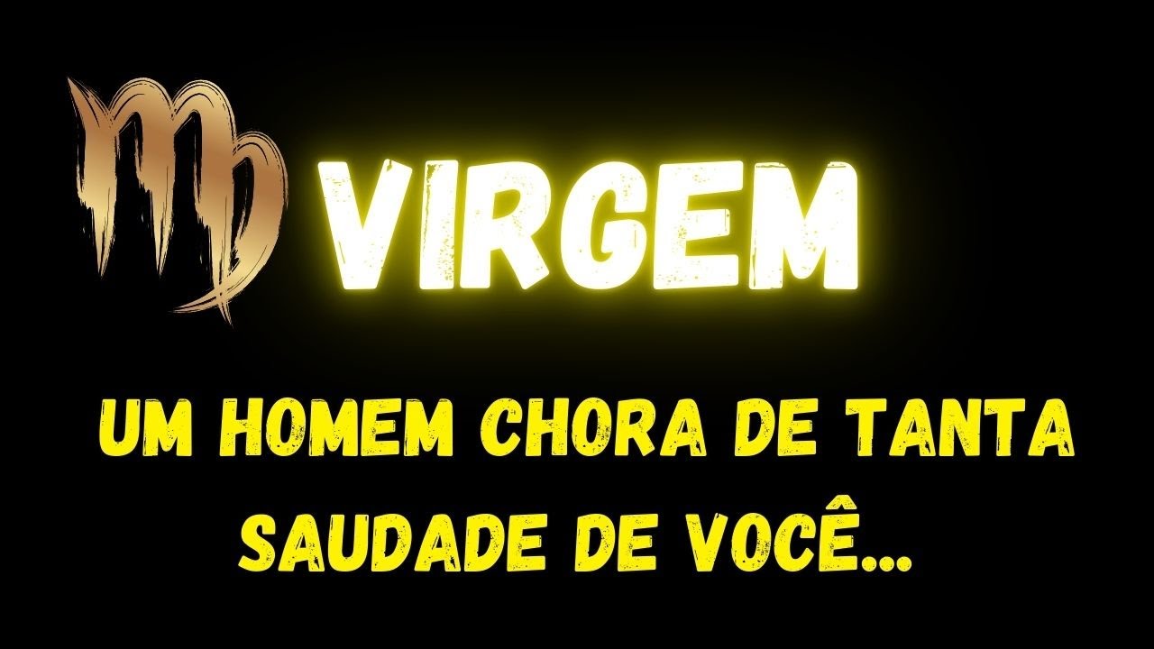 ♍️VIRGEM😢UM HOMEM CHORA DE TANTA SAUDADE DE VOCÊ...