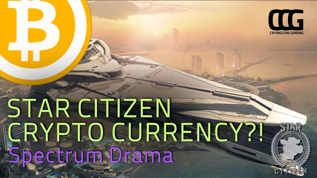Star Citizen Crypto Currency?! - Spectrum Drama