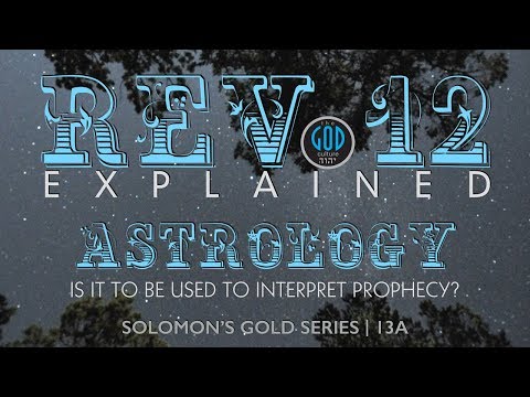 Revelation 12: Is Astrology To Be Used To Interpret Prophecy. Solomon&rsquo;s Gold Series 13A