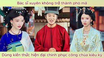 Bác sĩ xuyên không trở thành phò mã, dùng kiến thức hiện đại chinh phục công chúa kiêu kỳ.