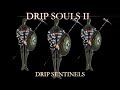 Drip souls 2 drip sentinel