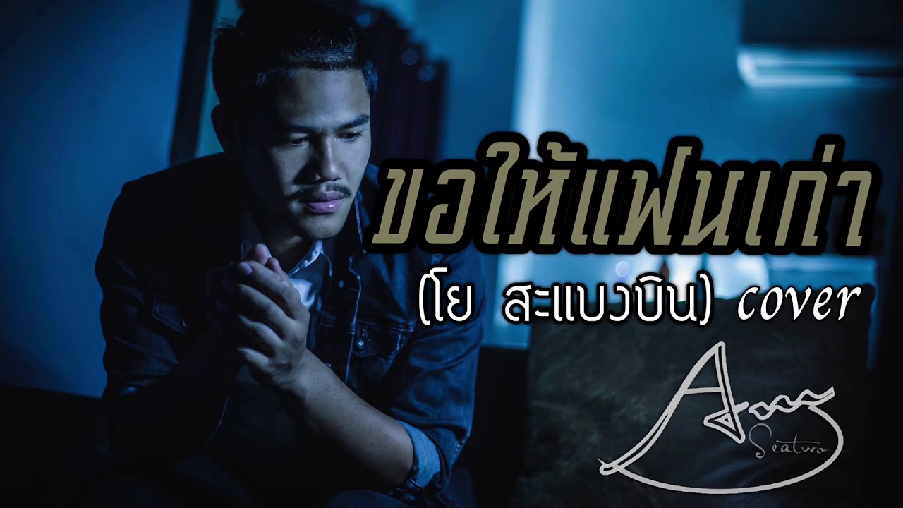 ขอให้แฟนเก่า  Update 2022  ขอให้แฟนเก่า-โย สะแบงบิน(Cover) | By Am Seatwo เราไม่อาจจะดึงใครไว้ถ้าแฟนใหม่ดีกว่า